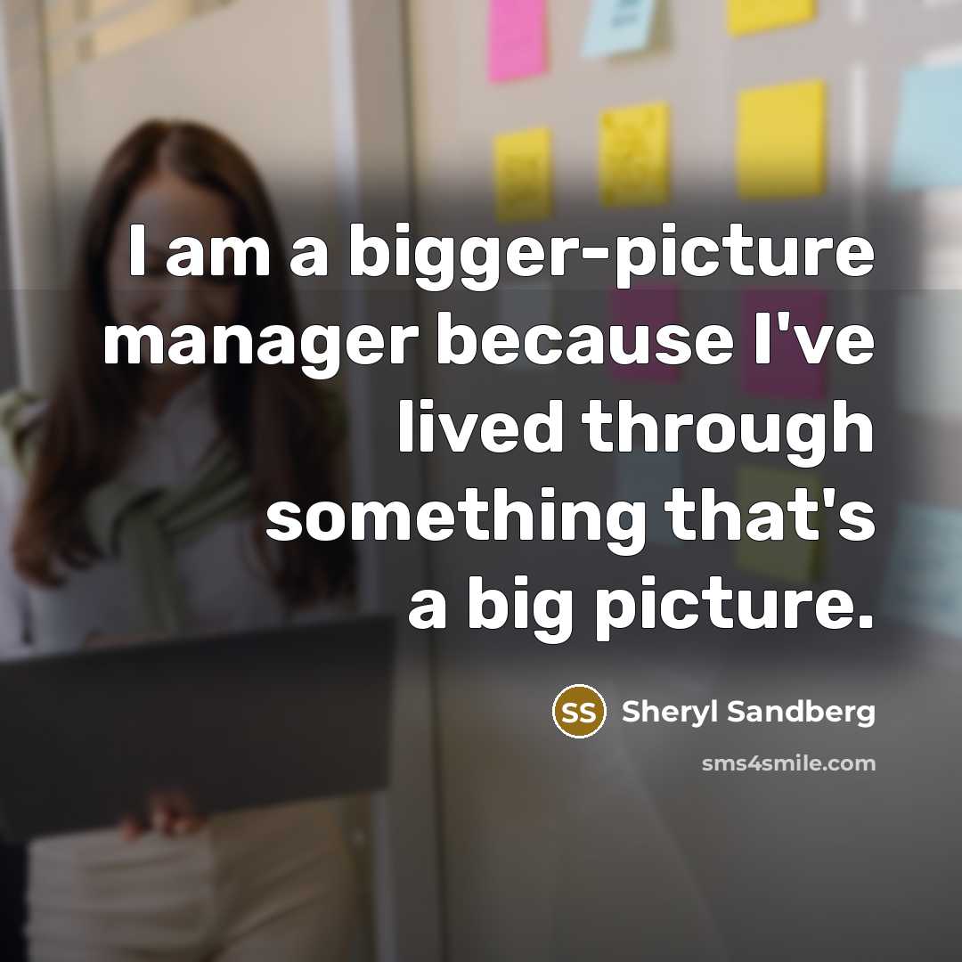 “I am a bigger-picture manager because I've lived through something…” quote by Sheryl Sandberg