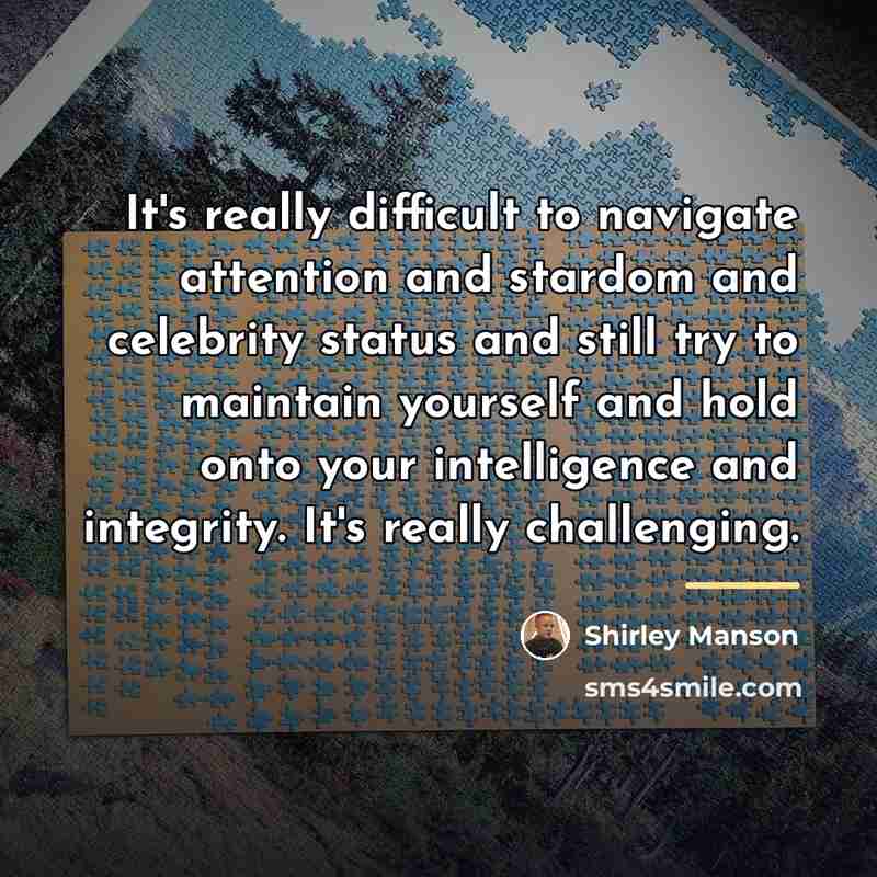 “It's really difficult to navigate attention and stardom and celebrity…” quote by Shirley Manson