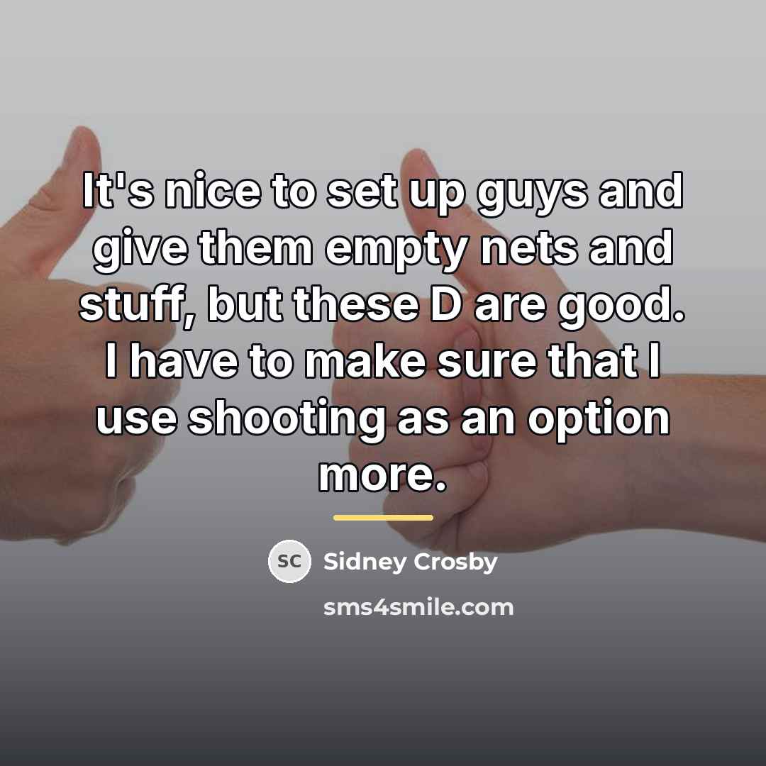 “It's nice to set up guys and give them empty…” quote by Sidney Crosby