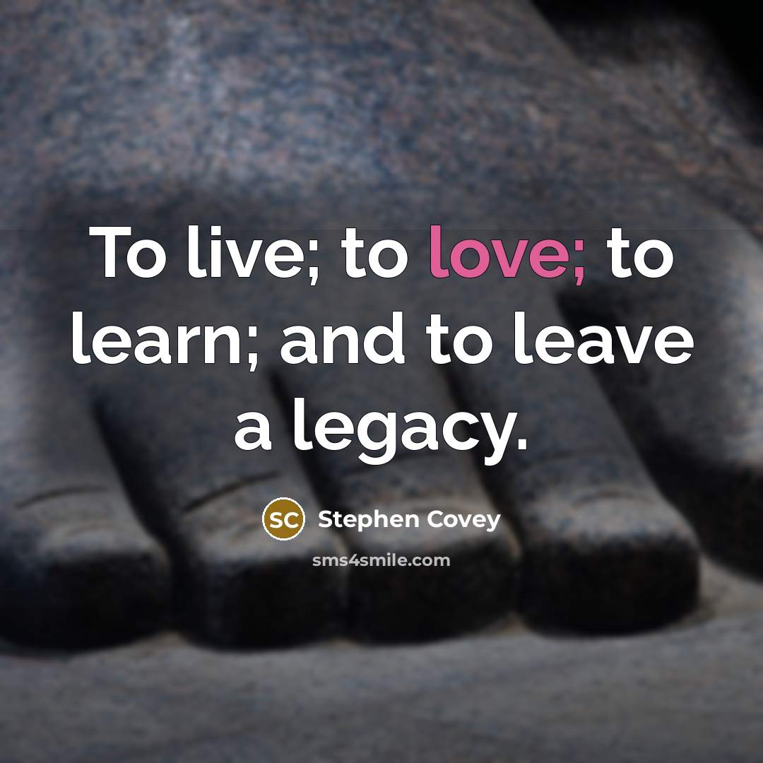 “To live; to love; to learn; and to leave a…” quote by Stephen Covey