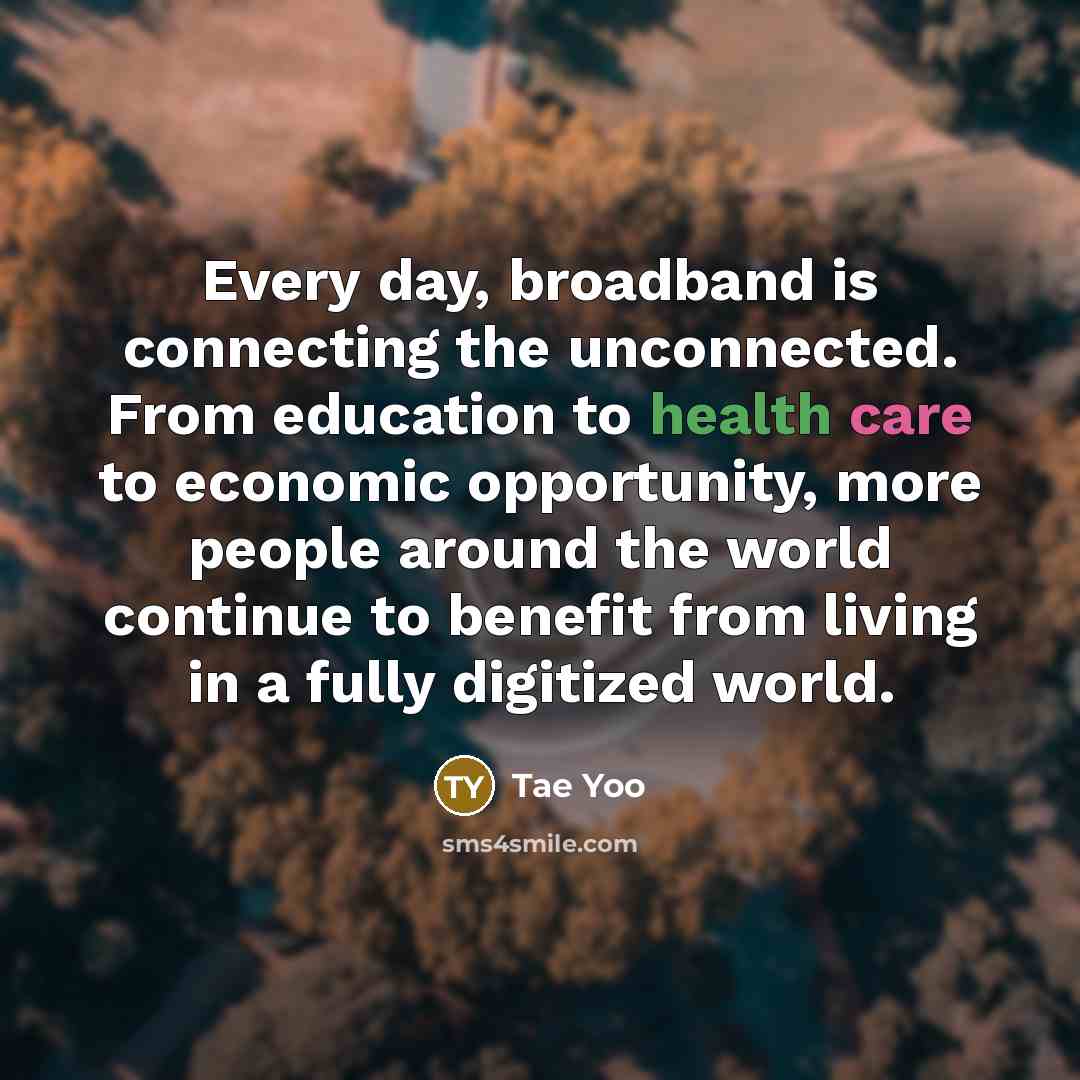 “Every day, broadband is connecting the unconnected. From education to…” quote by Tae Yoo