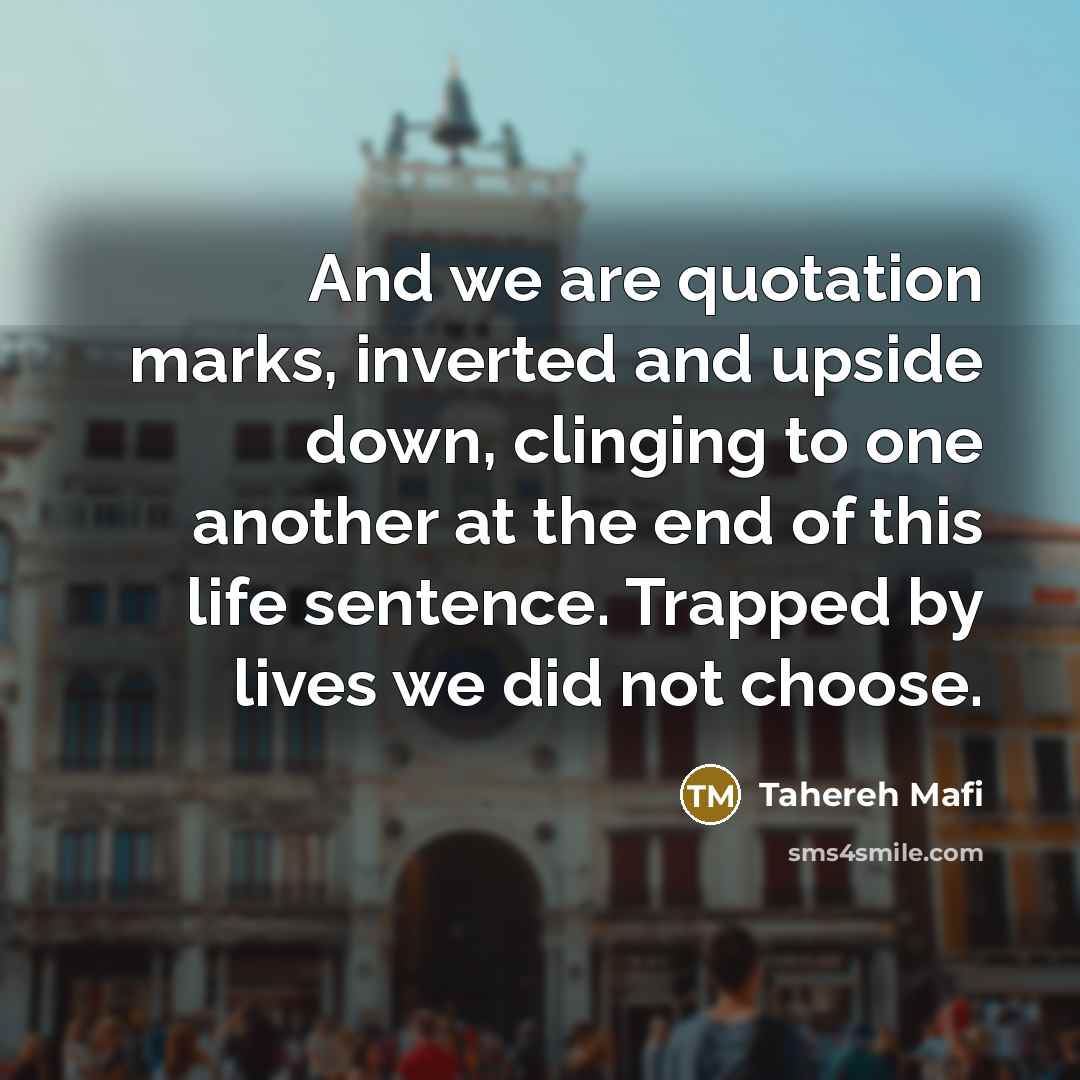 “And we are quotation marks, inverted and upside down, clinging…” quote by Tahereh Mafi