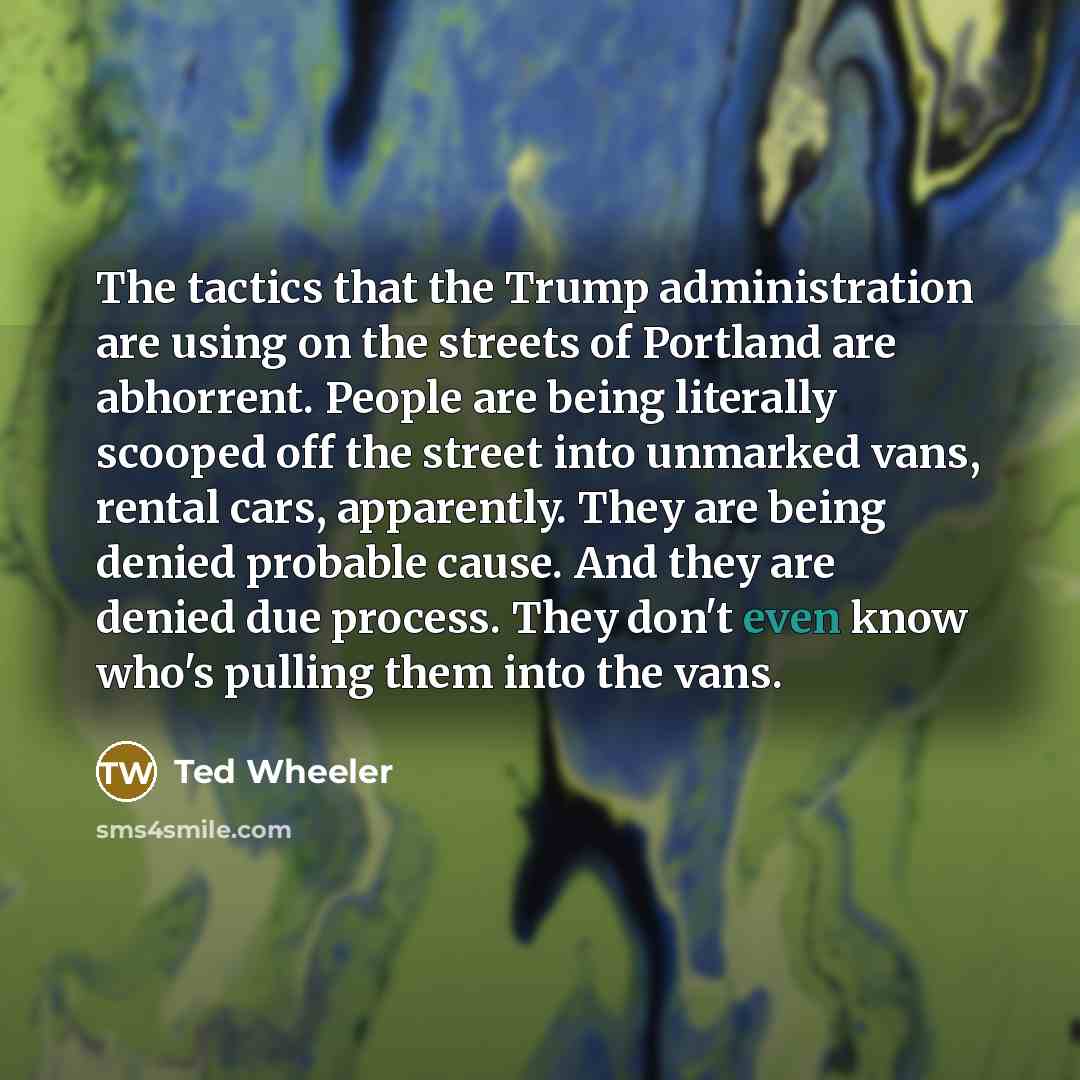 “The tactics that the Trump administration are using on the…” quote by Ted Wheeler