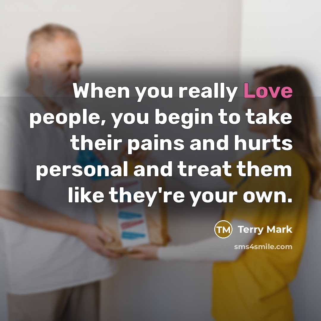 “When you really Love people, you begin to take their…” quote by Terry Mark