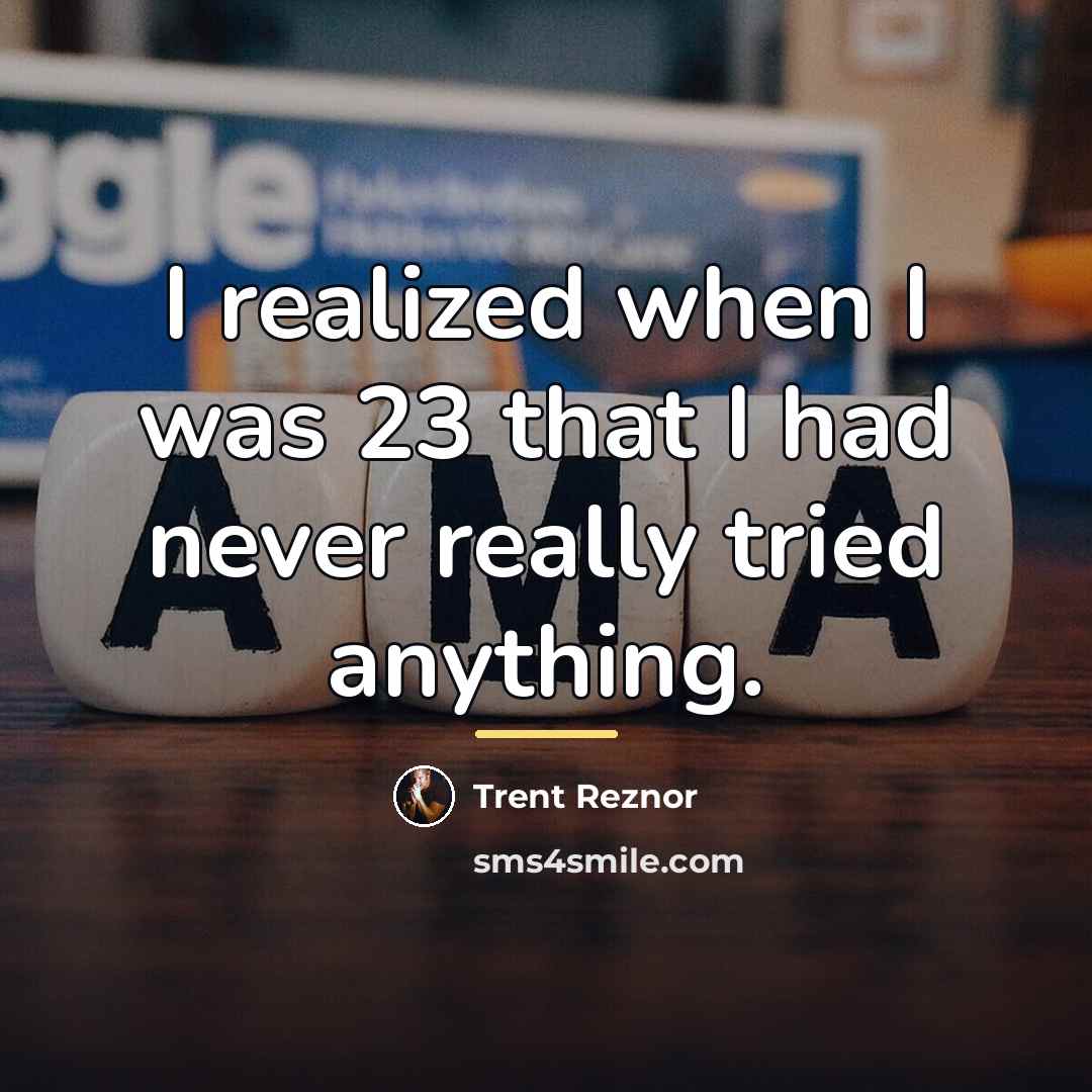 “I realized when I was 23 that I had never…” quote by Trent Reznor