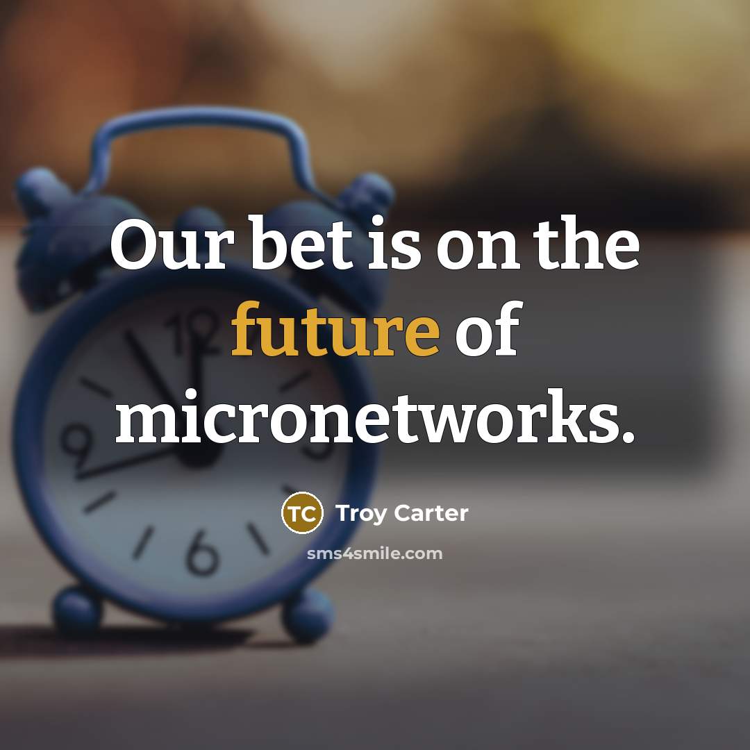 “Our bet is on the future of micronetworks.…” quote by Troy Carter