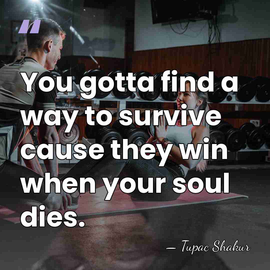 You gotta find a way to survive cause they win when your&hellip; - Tupac Shakur