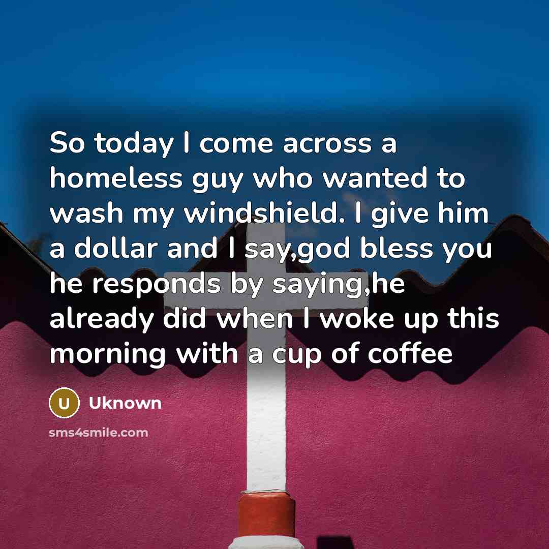 “So today I come across a homeless guy who wanted…” quote by Uknown