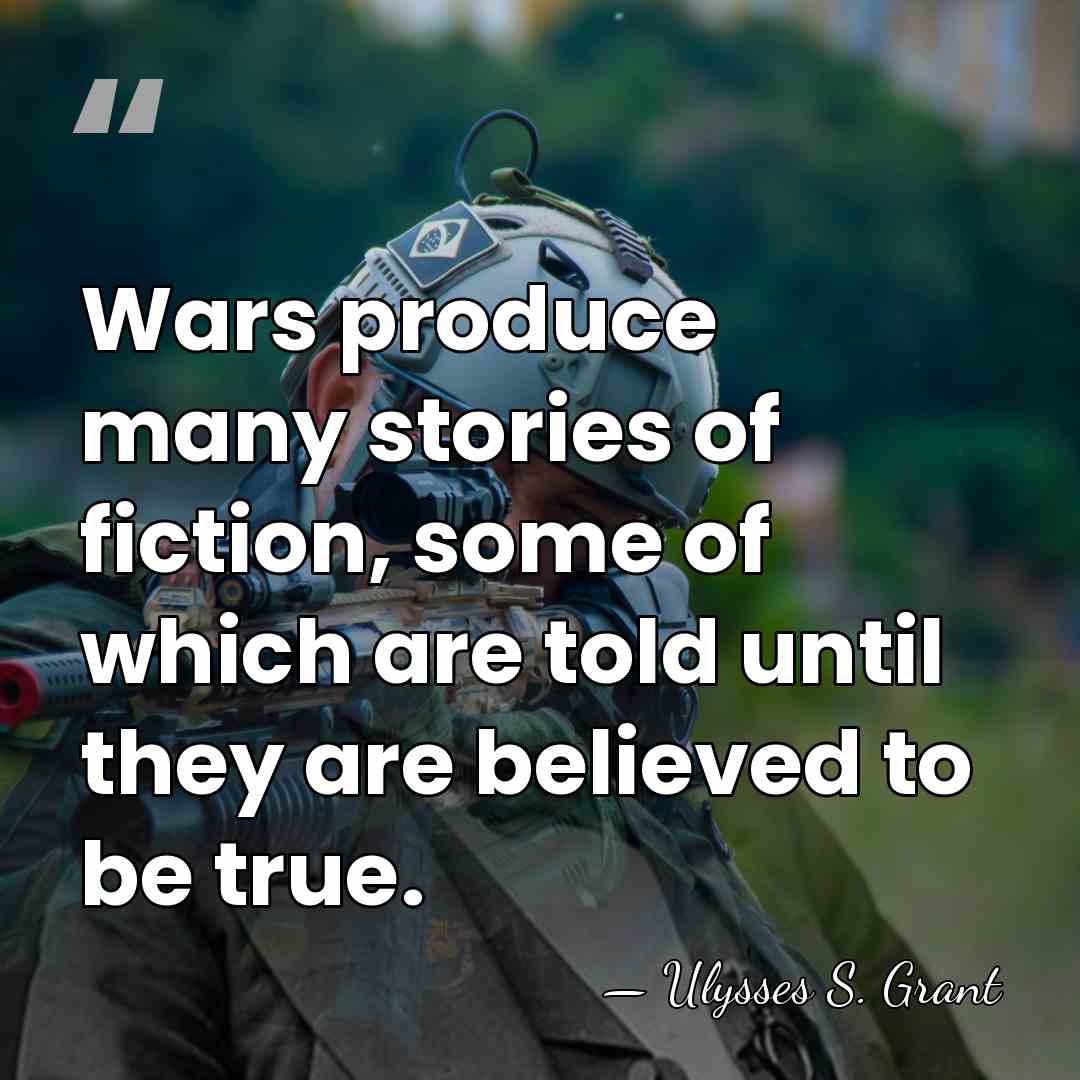 Wars produce many stories of fiction, some of which are told until&hellip; - Ulysses S. Grant