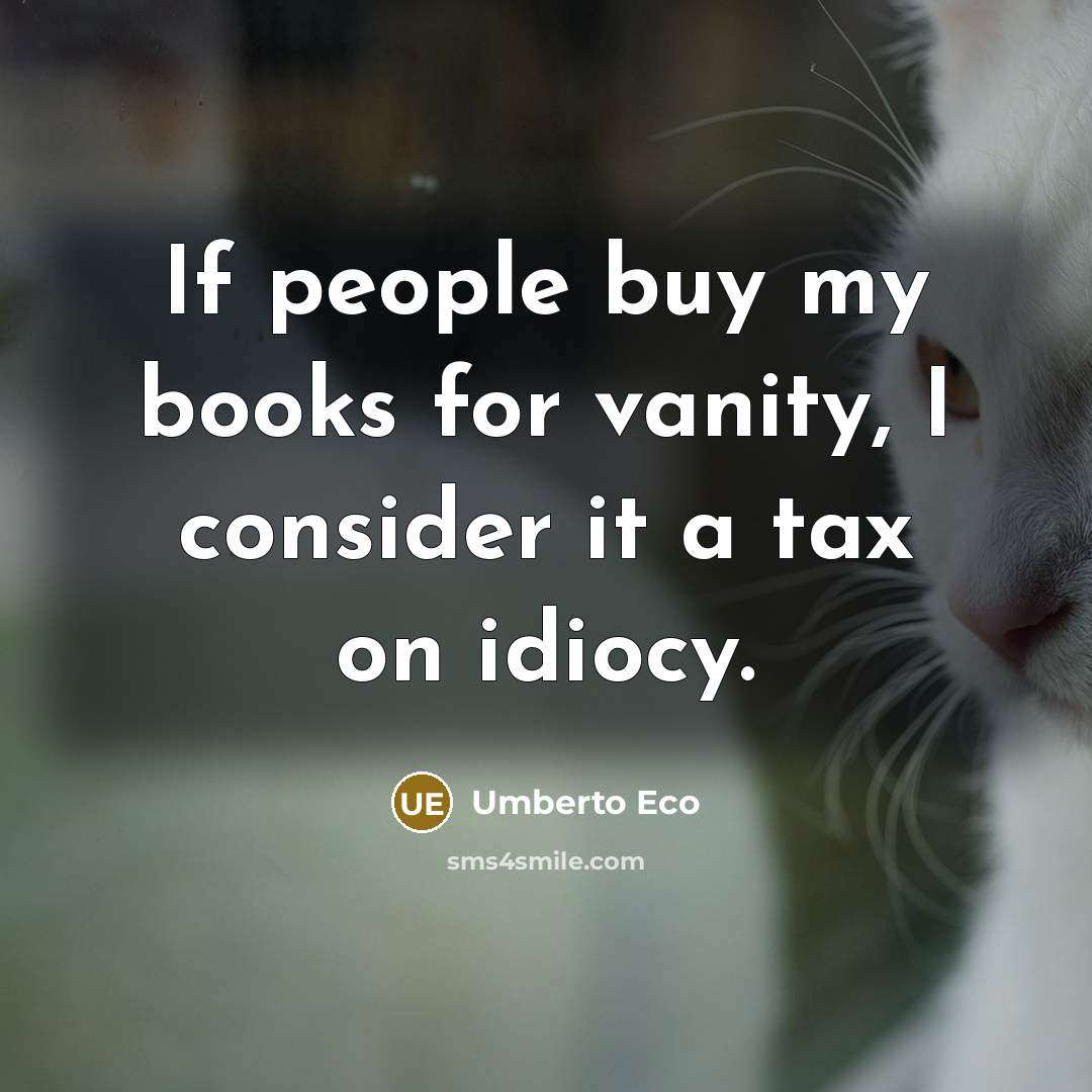 “If people buy my books for vanity, I consider it…” quote by Umberto Eco