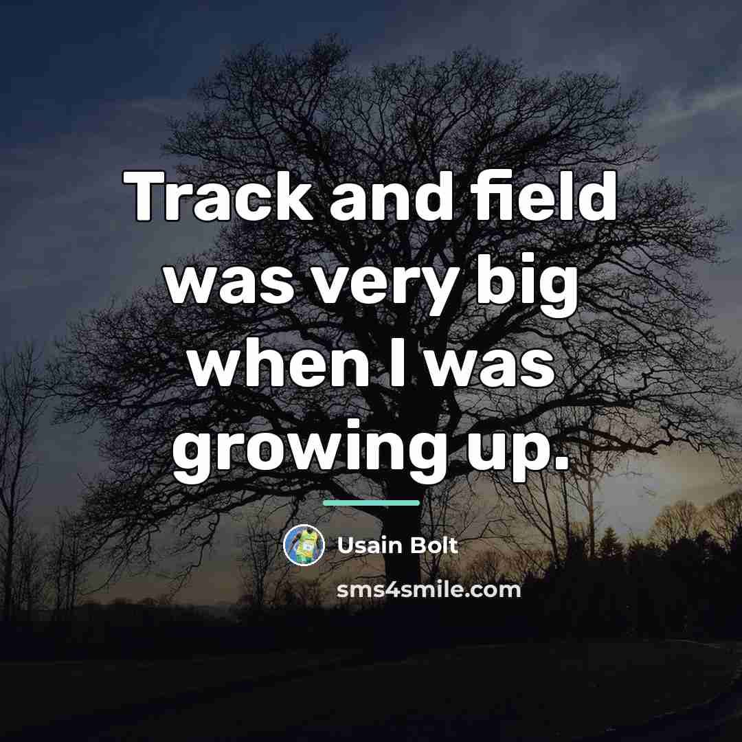 “Track and field was very big when I was growing…” quote by Usain Bolt