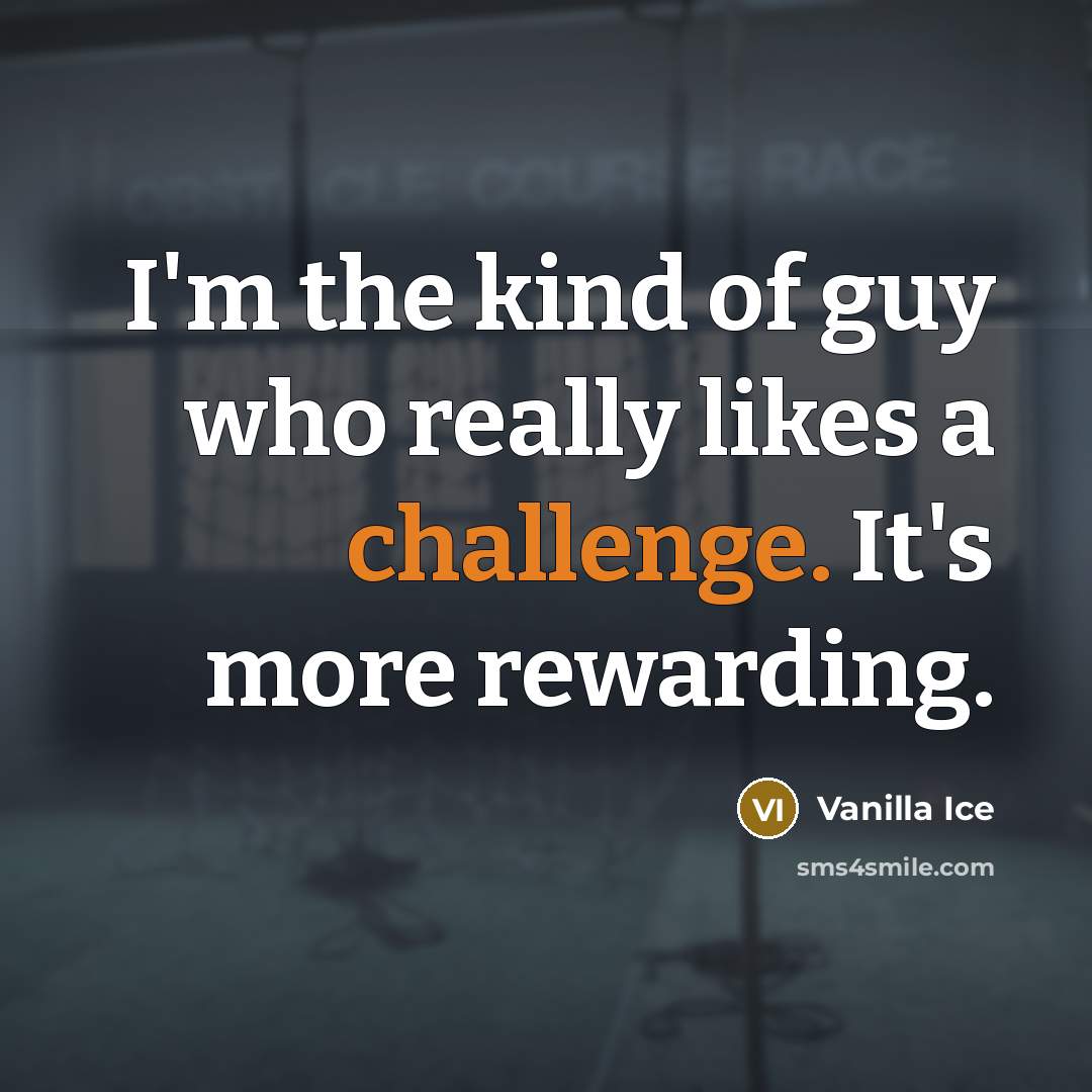 “I'm the kind of guy who really likes a challenge. It's more rewarding.” quote by Vanilla Ice