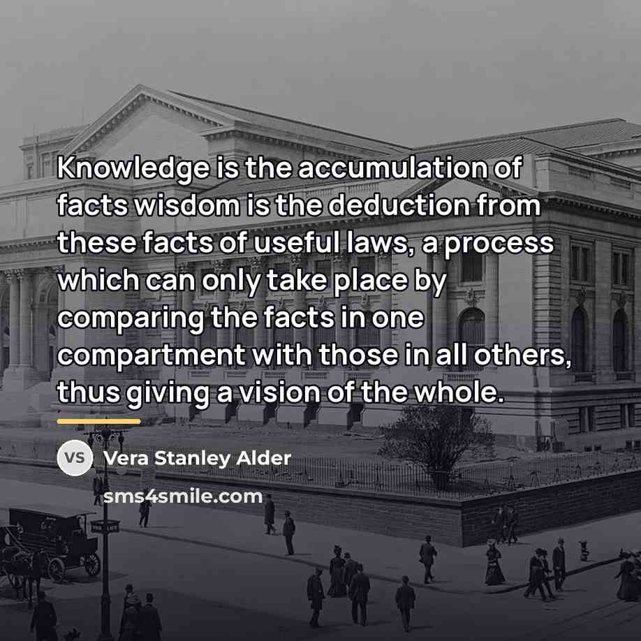 “Knowledge is the accumulation of facts wisdom is the deduction…” quote by Vera Stanley Alder