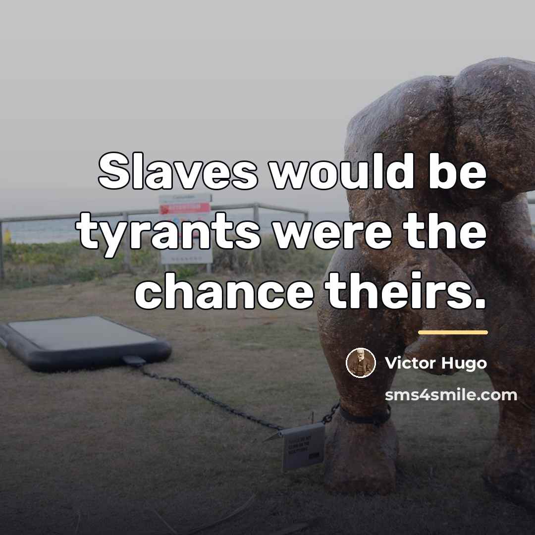 “Slaves would be tyrants were the chance theirs.…” quote by Victor Hugo