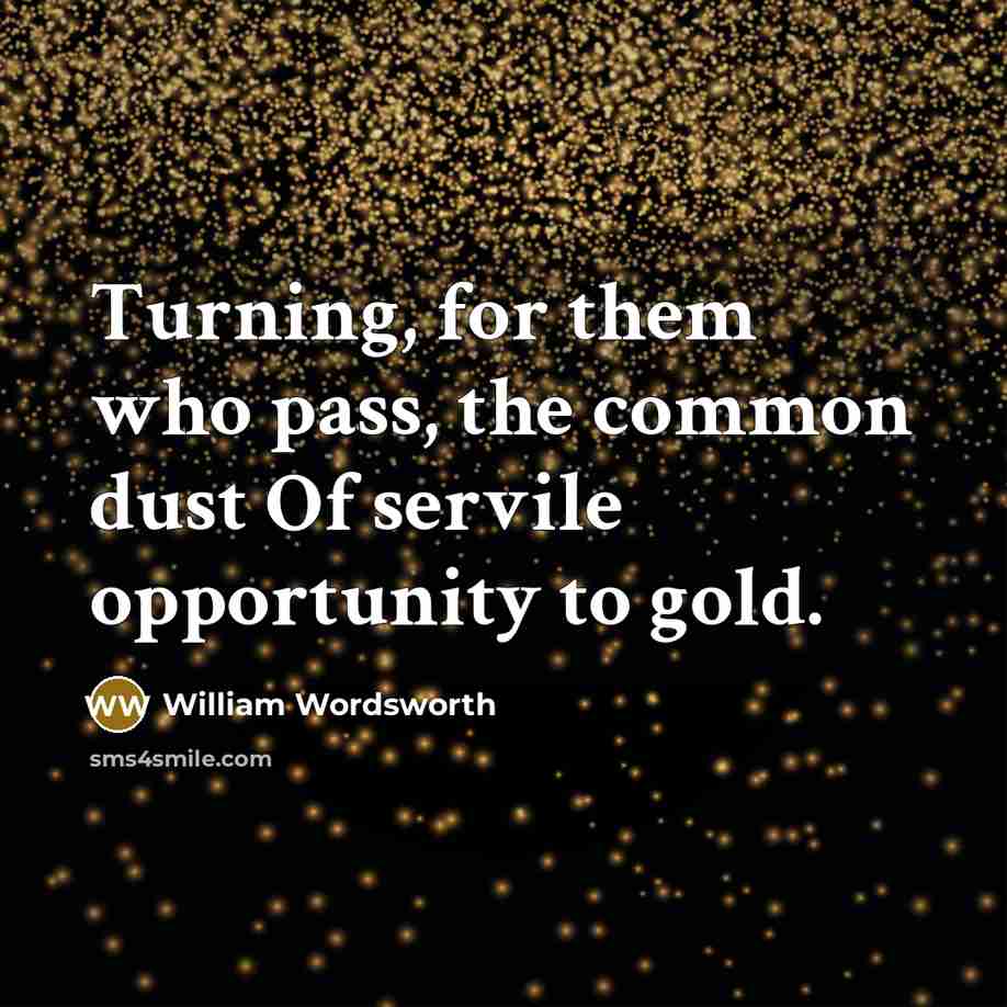 “Turning, for them who pass, the common dust Of servile…” quote by William Wordsworth