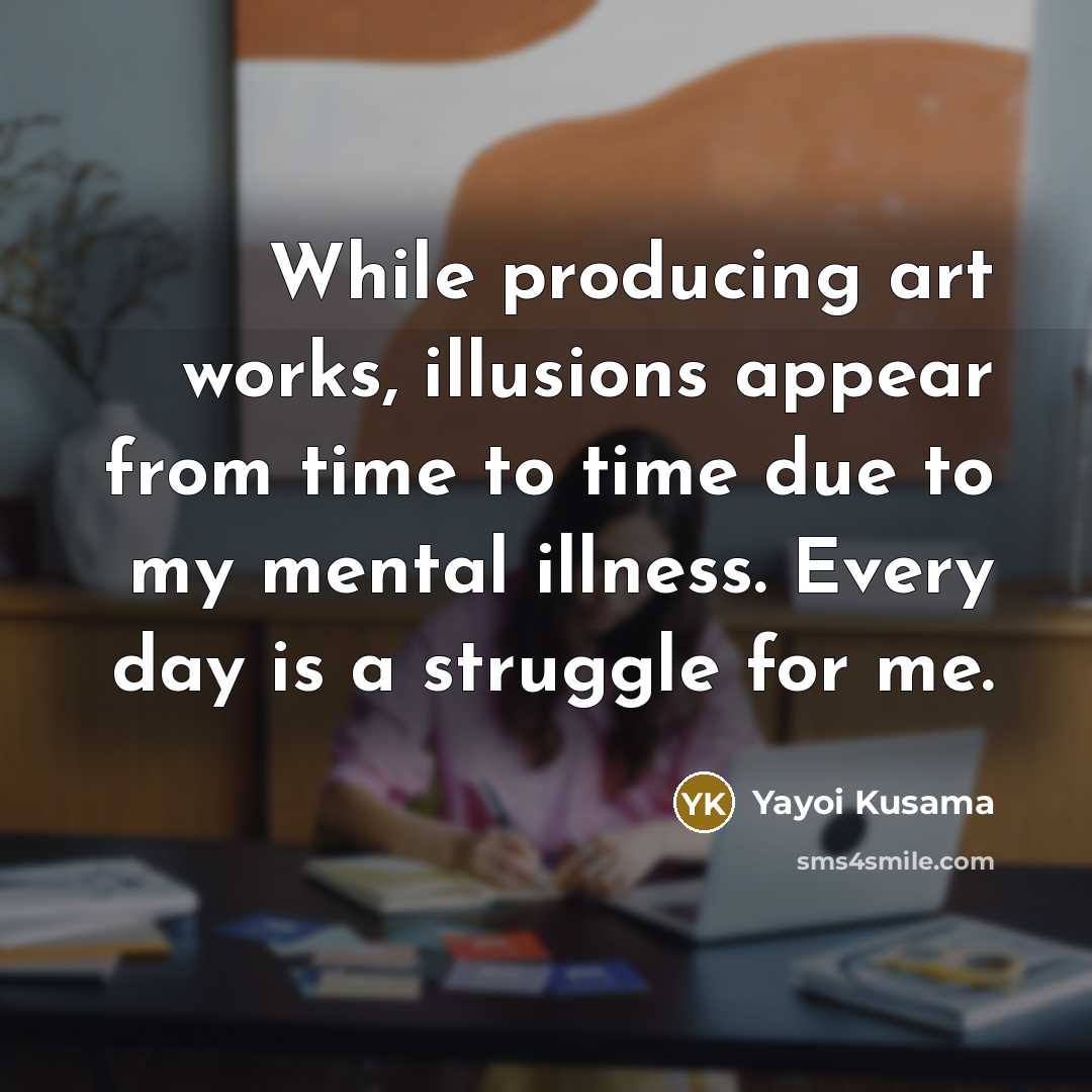“While producing art works, illusions appear from time to time…” quote by Yayoi Kusama