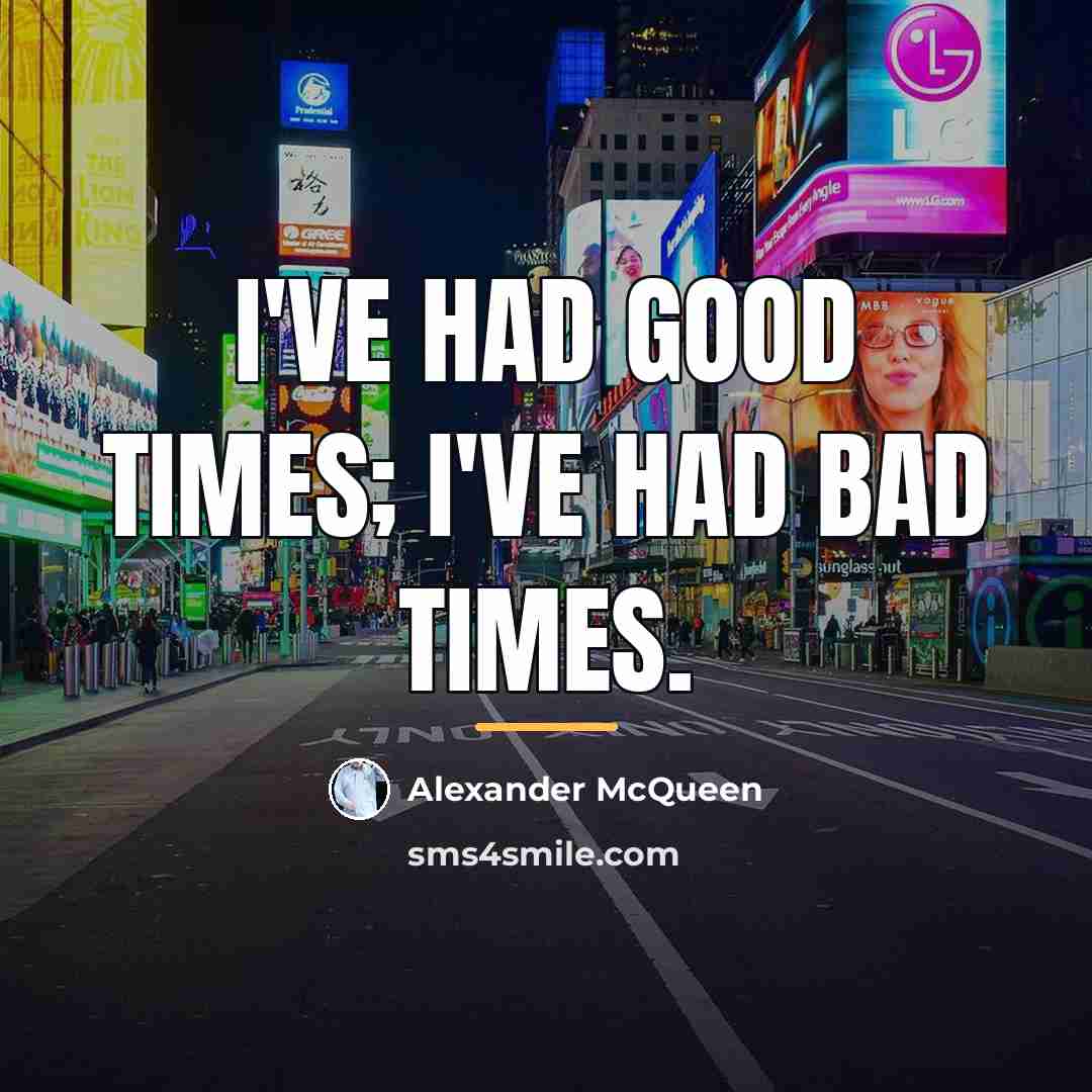 “I've had good times; I've had bad times.…” quote by Alexander McQueen