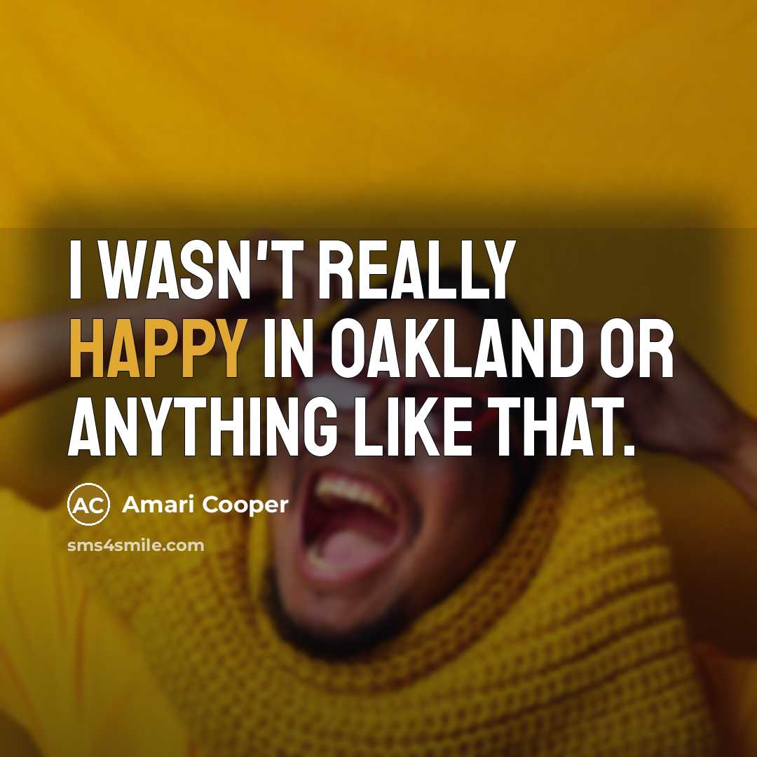 “I wasn't really happy in Oakland or anything like that.…” quote by Amari Cooper