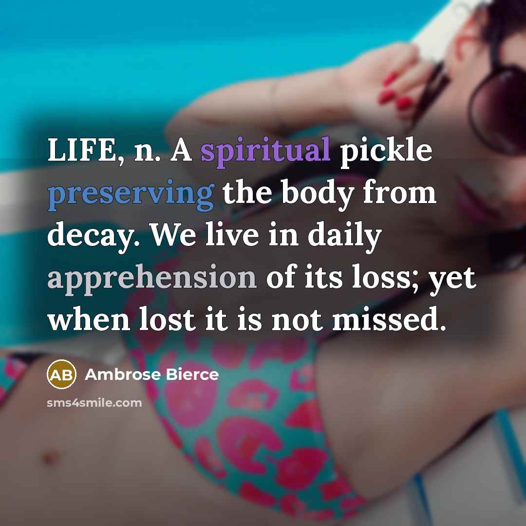 “LIFE, n. A spiritual pickle preserving the body from decay.…” quote by Ambrose Bierce