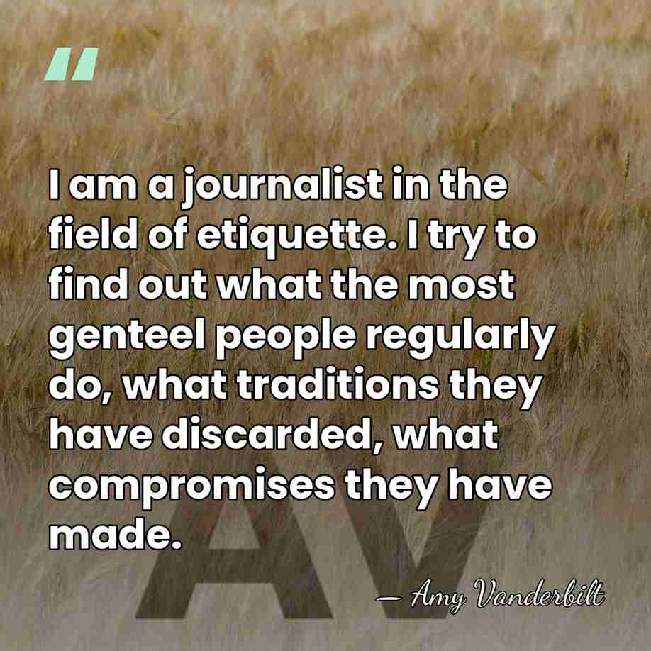 I am a journalist in the field of etiquette. I try to&hellip; - Amy Vanderbilt