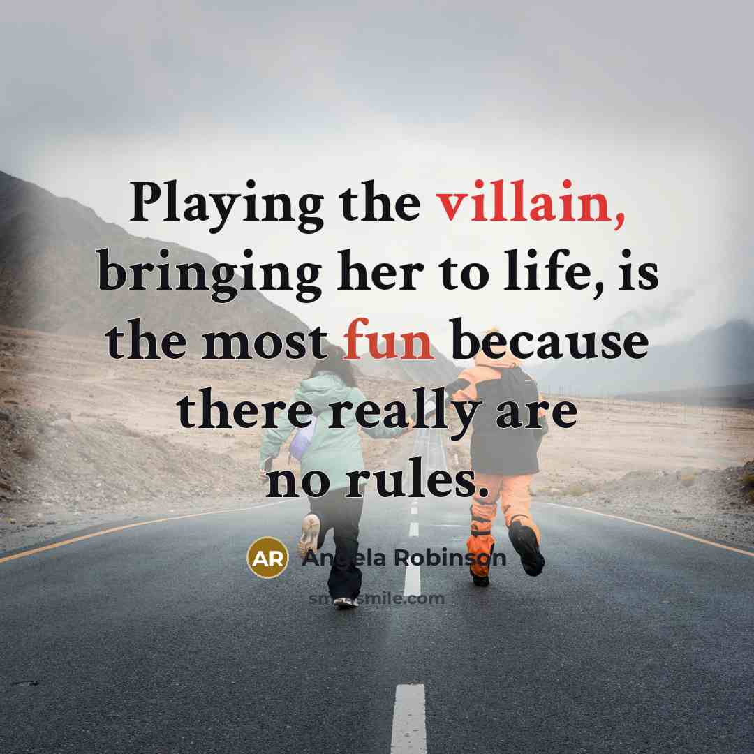 “Playing the villain, bringing her to life, is the most fun because there really are no rules.” quote by Angela Robinson