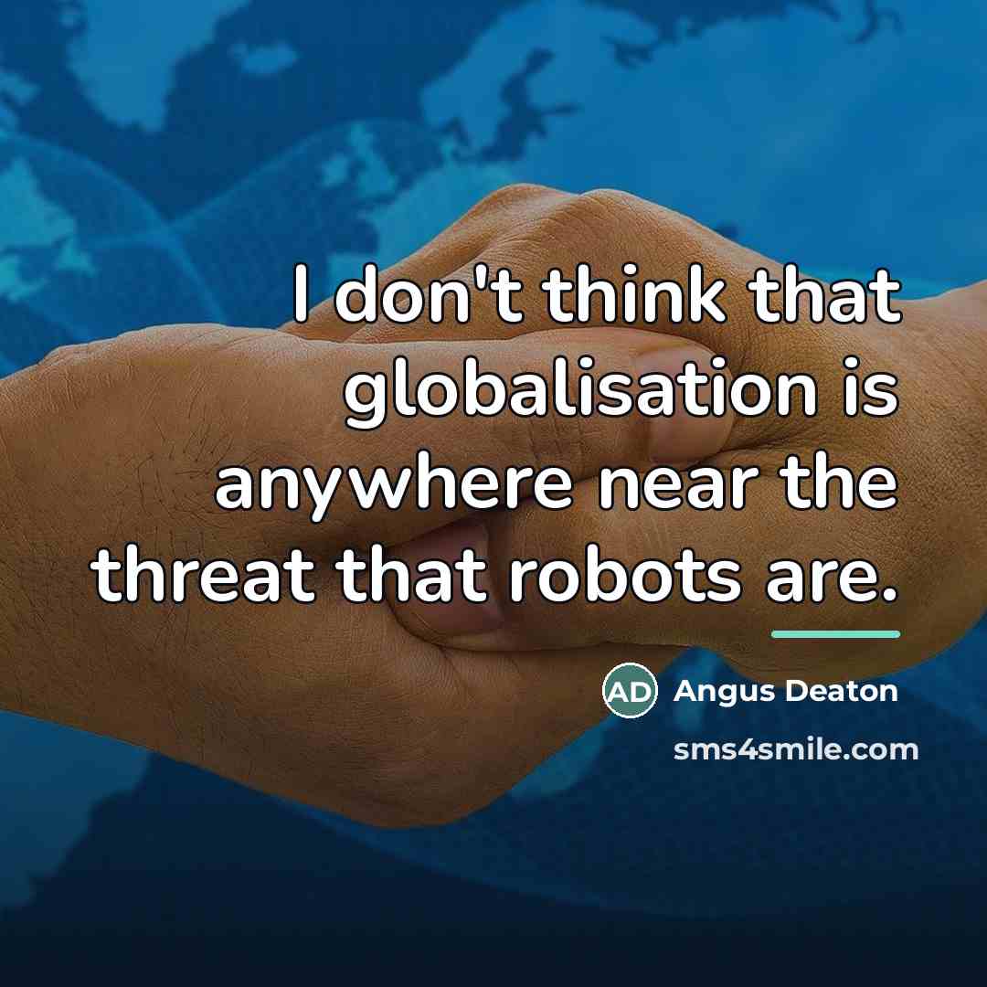 “I don't think that globalisation is anywhere near the threat…” quote by Angus Deaton