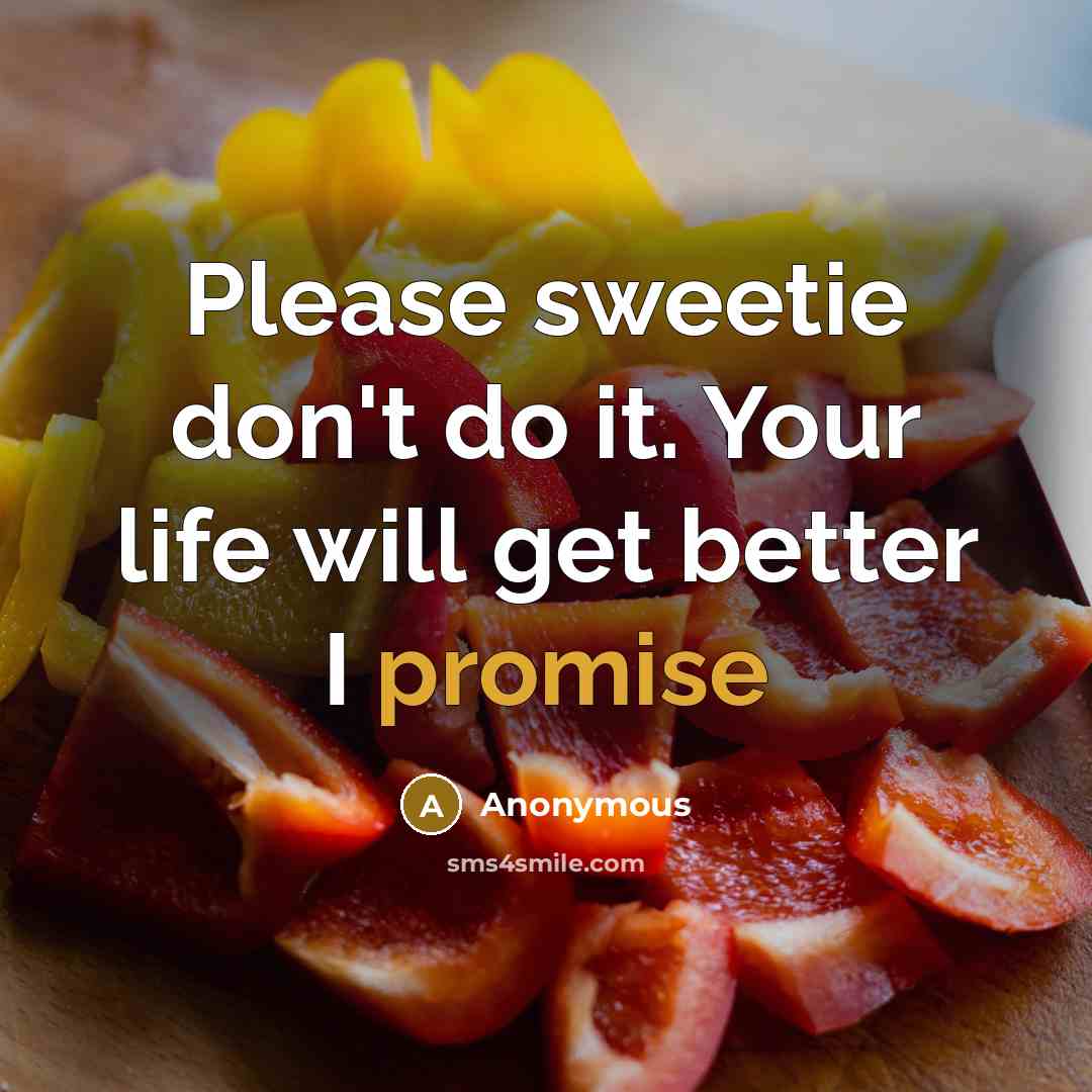“Please sweetie don't do it. Your life will get better…” quote by Anonymous