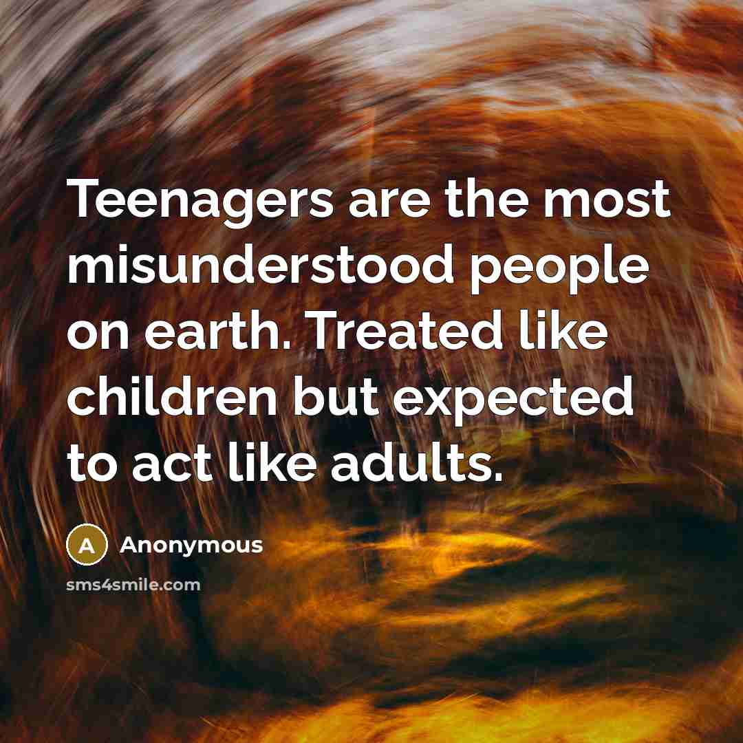 “Teenagers are the most misunderstood people on earth. Treated like…” quote by Anonymous