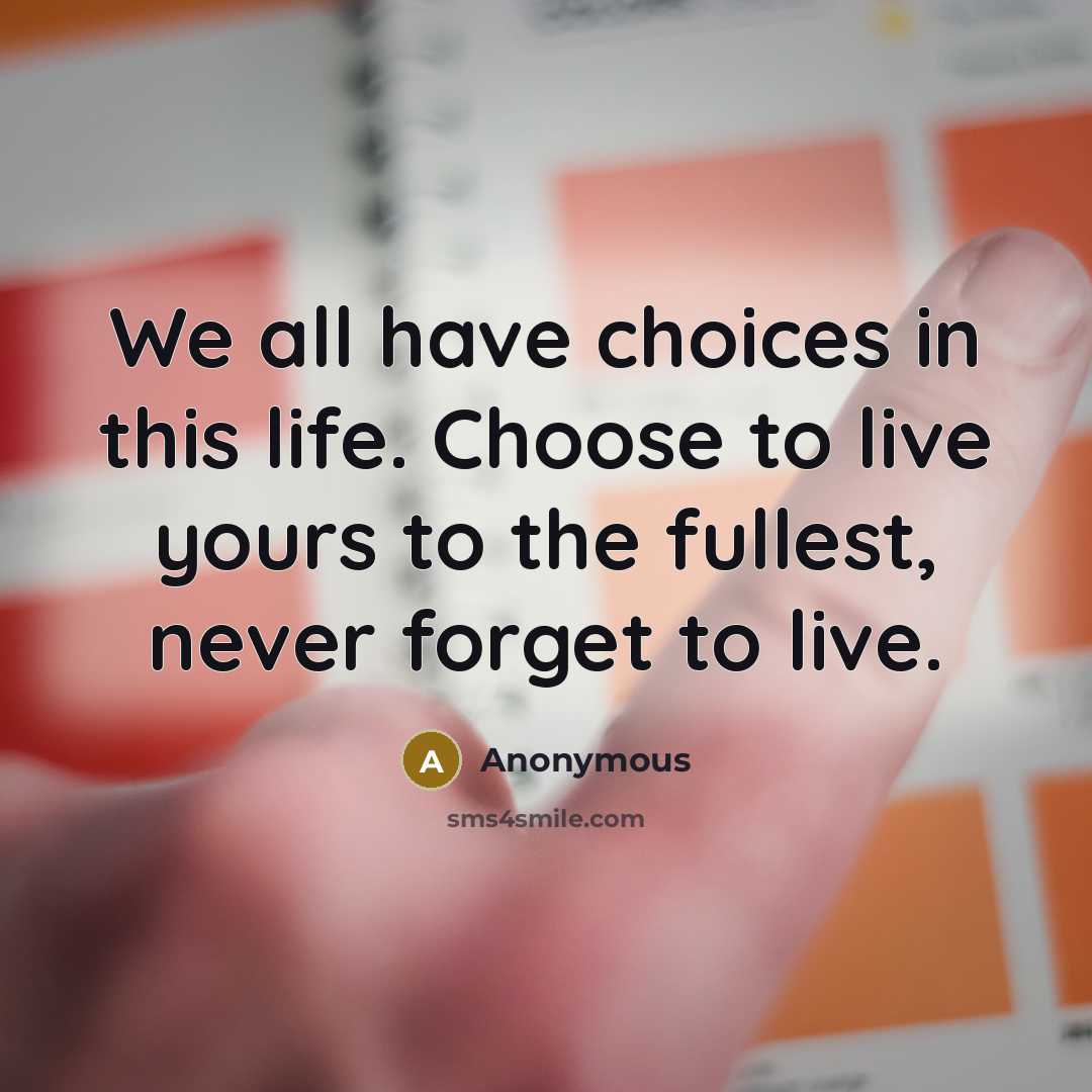 “We all have choices in this life. Choose to live…” quote by Anonymous