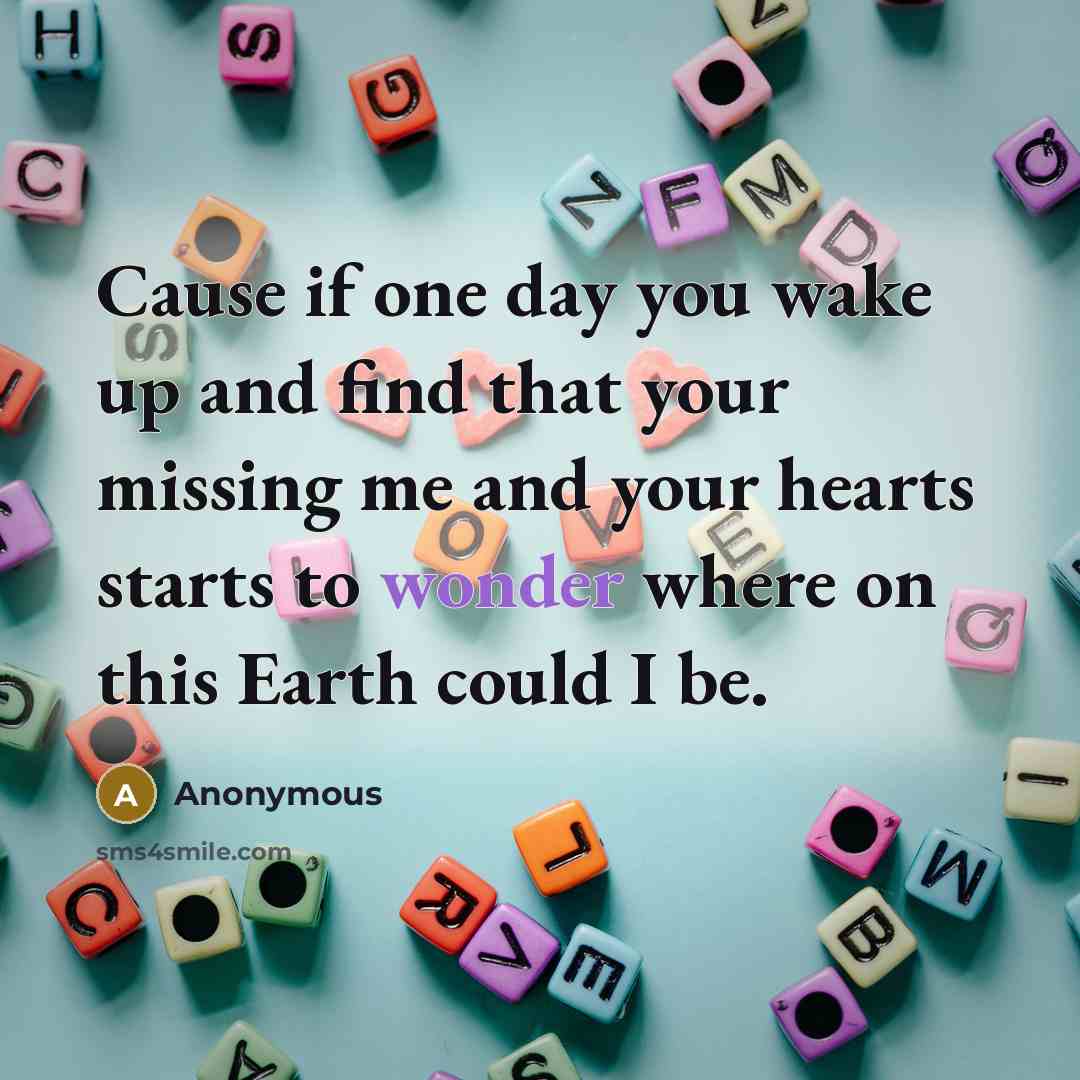 “Cause if one day you wake up and find that…” quote by Anonymous