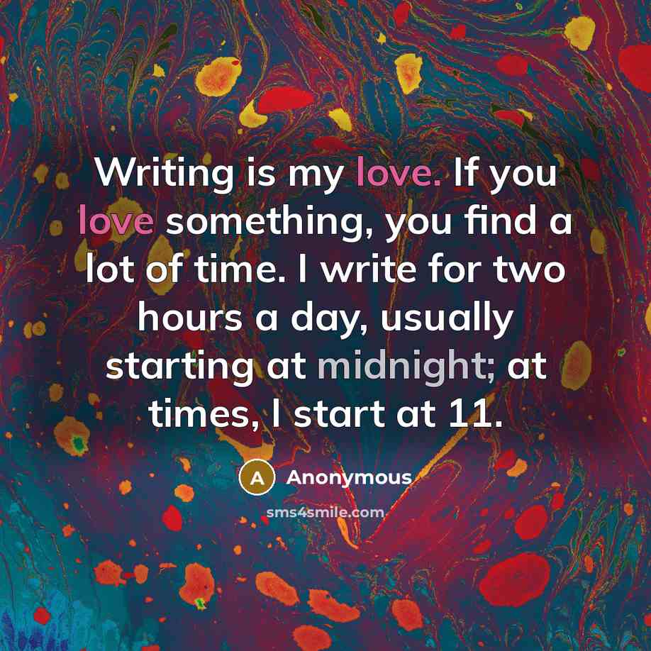 “Writing is my love. If you love something, you find…” quote by Anonymous