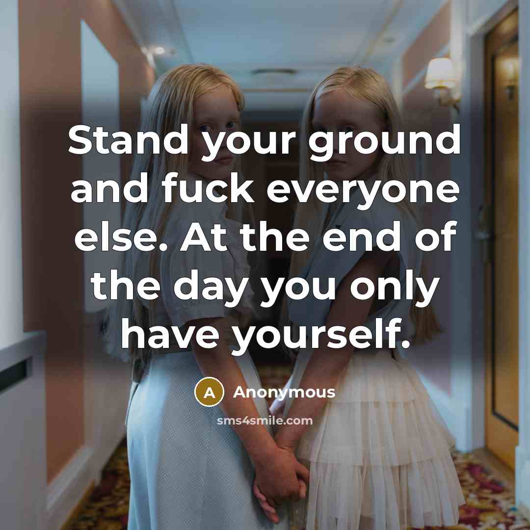 “Stand your ground and fuck everyone else. At the end…” quote by Anonymous