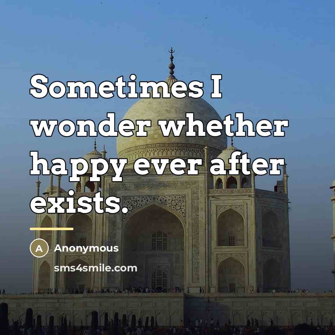 “Sometimes I wonder whether happy ever after exists.…” quote by Anonymous