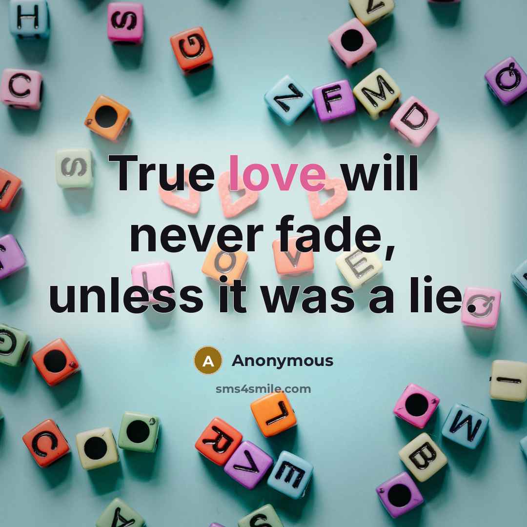 “True love will never fade, unless it was a lie.…” quote by Anonymous