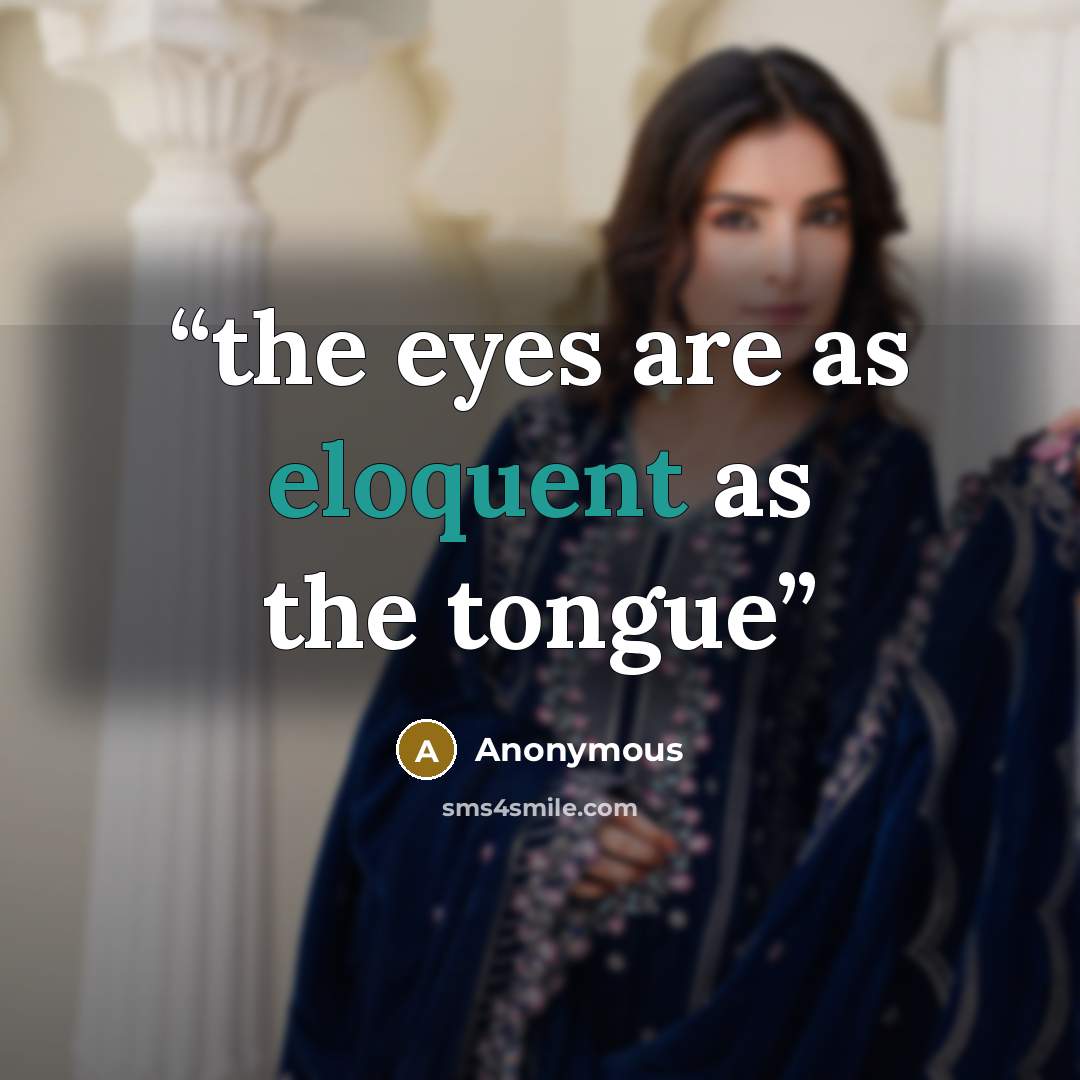 “the eyes are as eloquent as the tongue” quote by Anonymous