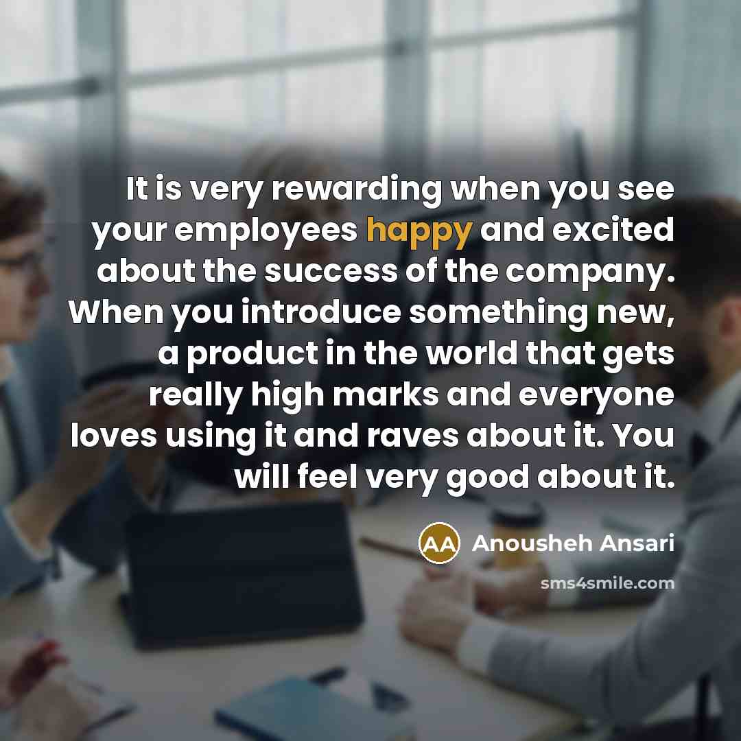“It is very rewarding when you see your employees happy…” quote by Anousheh Ansari