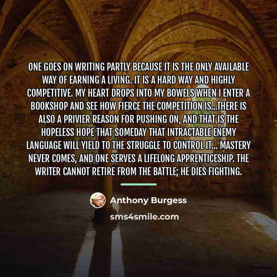 “One goes on writing partly because it is the only…” quote by Anthony Burgess