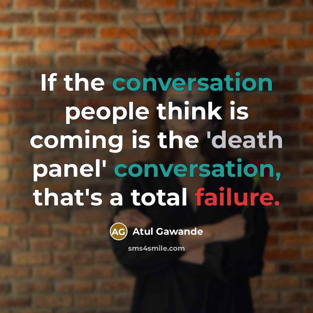 “If the conversation people think is coming is the 'death…” quote by Atul Gawande