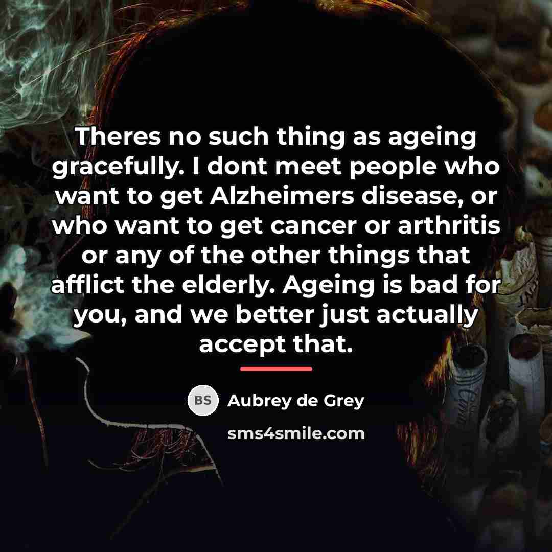 “Theres no such thing as ageing gracefully. I dont meet…” quote by Aubrey de Grey