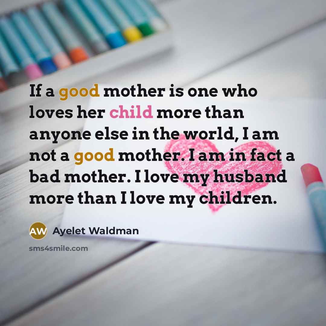 “If a good mother is one who loves her child…” quote by Ayelet Waldman