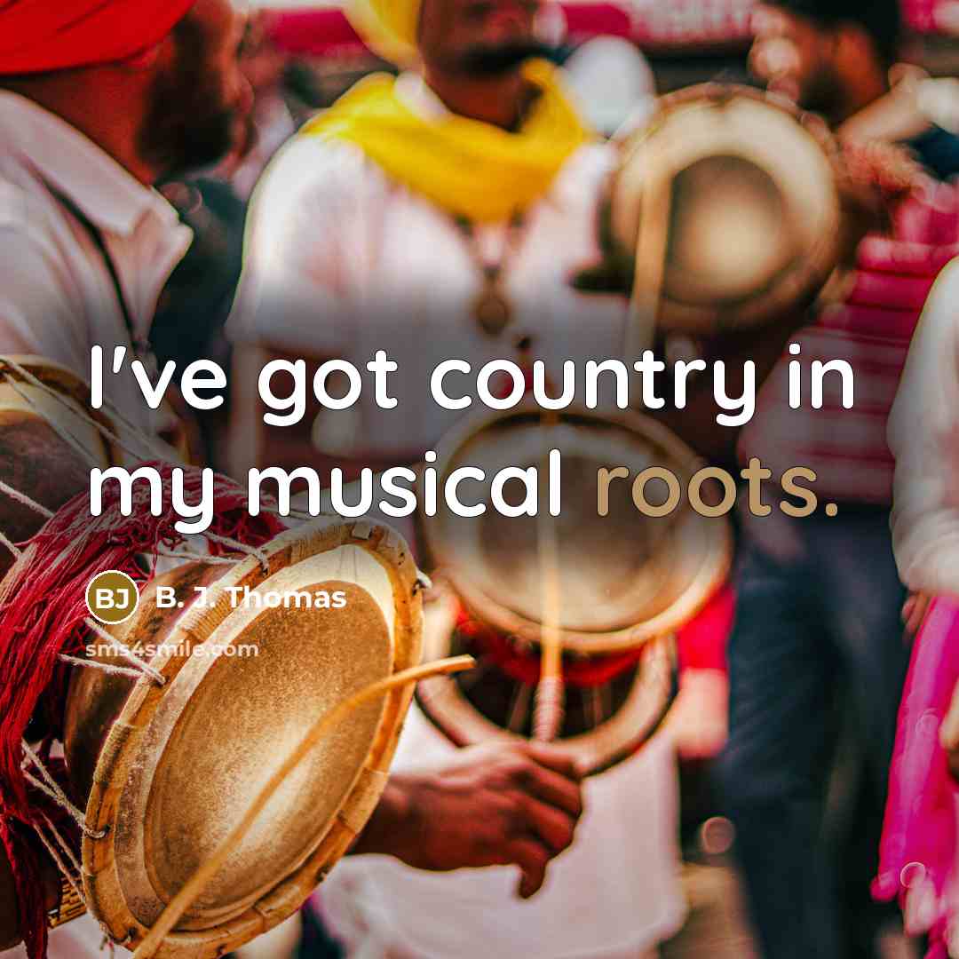 “I've got country in my musical roots.…” quote by B. J. Thomas