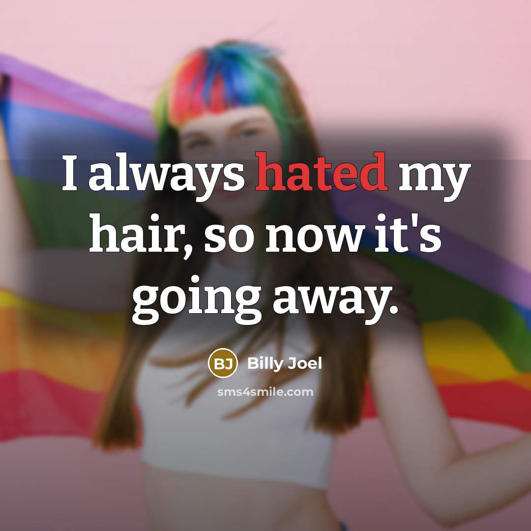 “I always hated my hair, so now it's going away.…” quote by Billy Joel