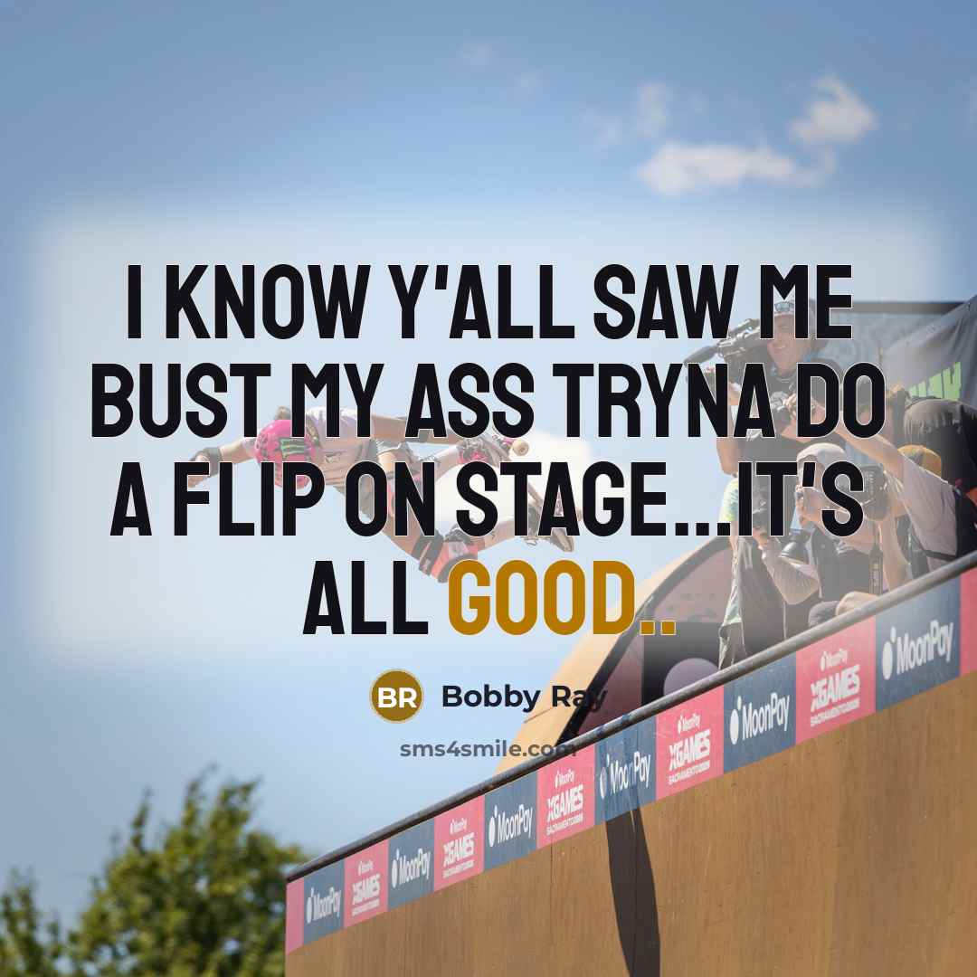 “I know y'all saw me bust my ass tryna do…” quote by Bobby Ray