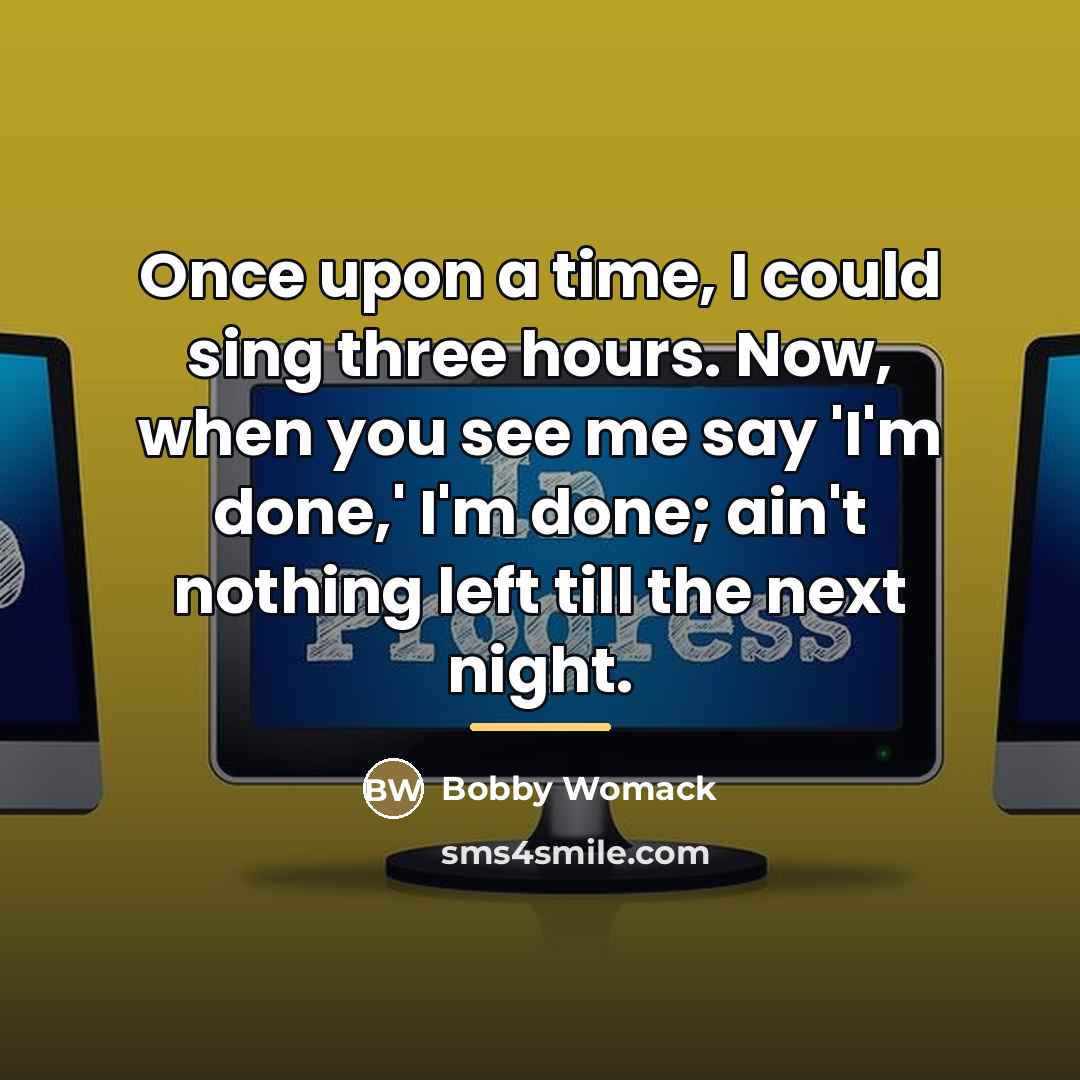 “Once upon a time, I could sing three hours. Now,…” quote by Bobby Womack