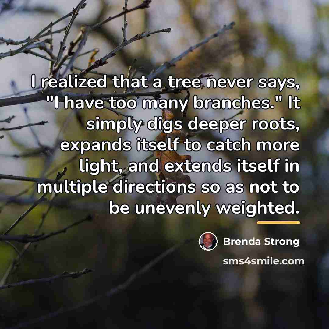 “I realized that a tree never says, "I have too…” quote by Brenda Strong