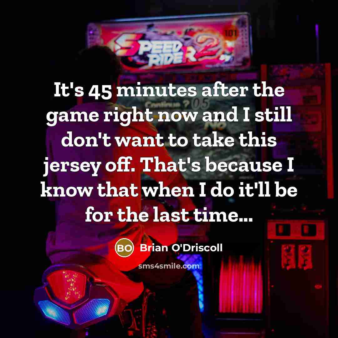“It's 45 minutes after the game right now and I…” quote by Brian O'Driscoll