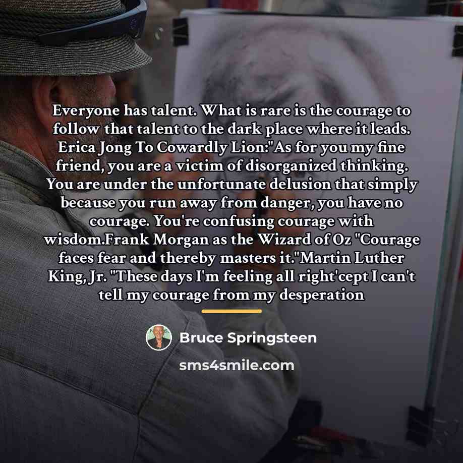 “Everyone has talent. What is rare is the courage to…” quote by Bruce Springsteen