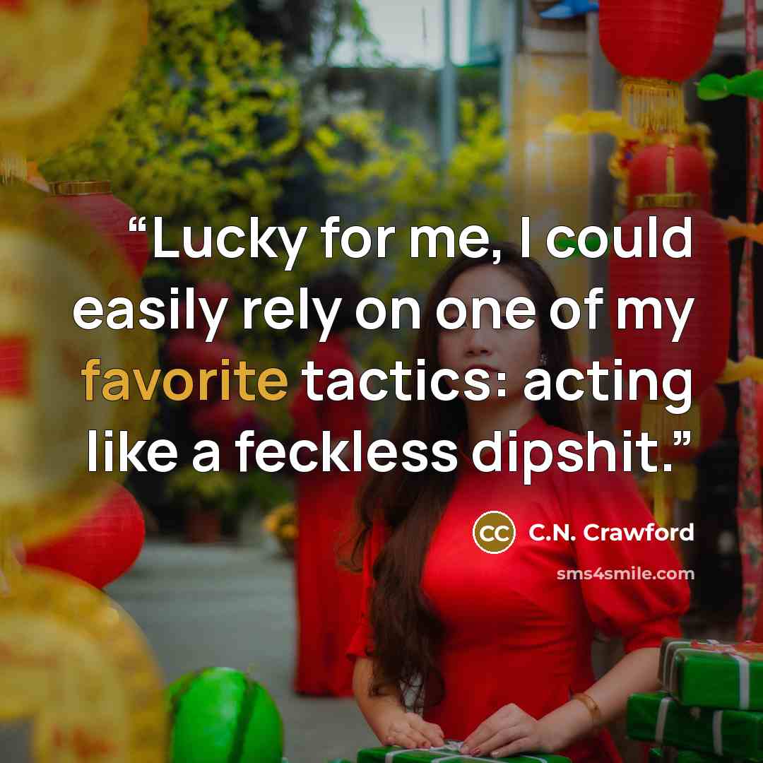 “Lucky for me, I could easily rely on one of my favorite tactics: acting like a feckless dipshit.” quote by C.N. Crawford