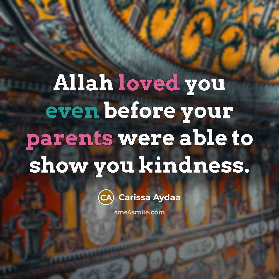 “Allah loved you even before your parents were able to show you kindness.” quote by Carissa Aydaa