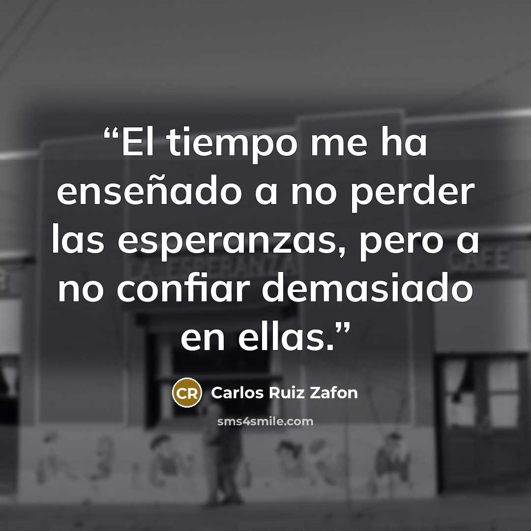 “El tiempo me ha enseñado a no perder las esperanzas, pero a no confiar demasiado en ellas.” quote by Carlos Ruiz Zafón